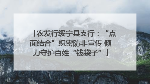 农发行绥宁县支行：“点面结合”织密防非宣传 倾力守护百姓“钱袋子”