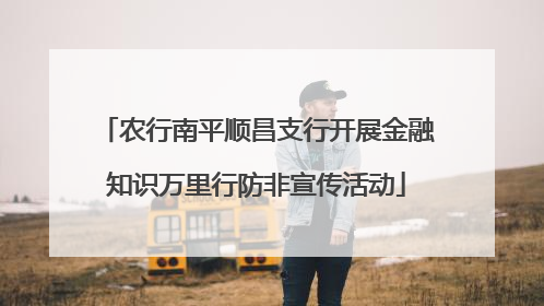 农行南平顺昌支行开展金融知识万里行防非宣传活动