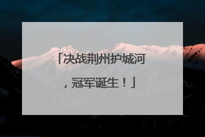 决战荆州护城河，冠军诞生！