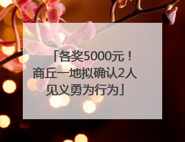 各奖5000元！商丘一地拟确认2人见义勇为行为