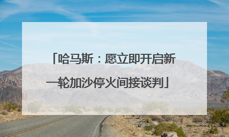 哈马斯：愿立即开启新一轮加沙停火间接谈判