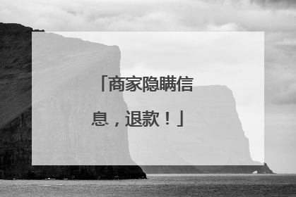商家隐瞒信息，退款！