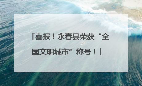 喜报！永春县荣获“全国文明城市”称号！