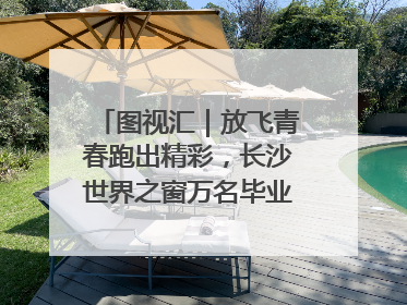 图视汇｜放飞青春跑出精彩，长沙世界之窗万名毕业生大趴举行