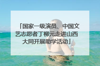 国家一级演员、中国文艺志愿者丁柳元走进山西大同开展助学活动