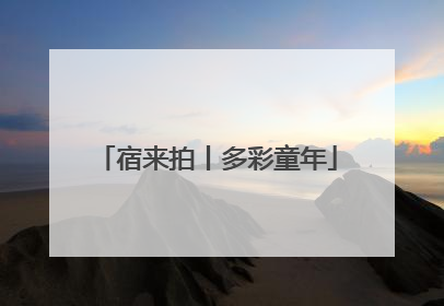 宿来拍丨多彩童年