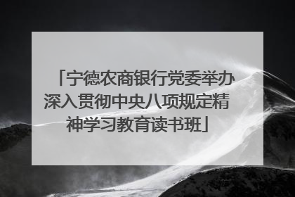 宁德农商银行党委举办深入贯彻中央八项规定精神学习教育读书班