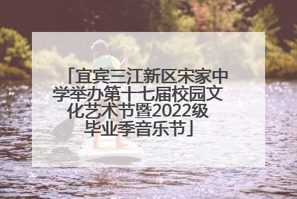 宜宾三江新区宋家中学举办第十七届校园文化艺术节暨2022级毕业季音乐节