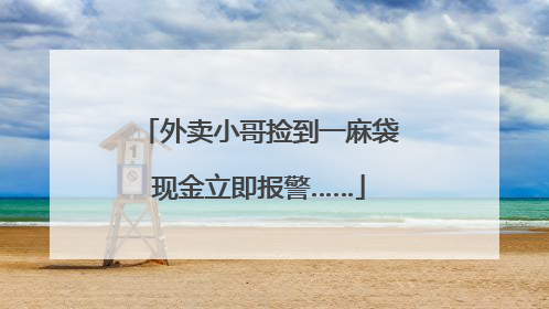 外卖小哥捡到一麻袋现金立即报警……