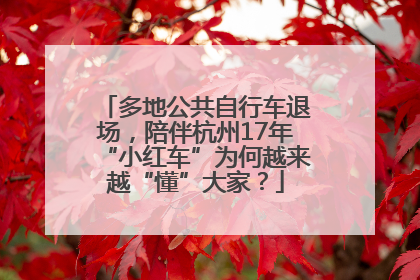 多地公共自行车退场，陪伴杭州17年“小红车”为何越来越“懂”大家？