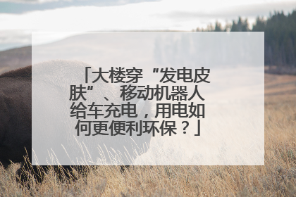 大楼穿“发电皮肤”、移动机器人给车充电，用电如何更便利环保？