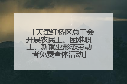 天津红桥区总工会开展农民工、困难职工、新就业形态劳动者免费查体活动
