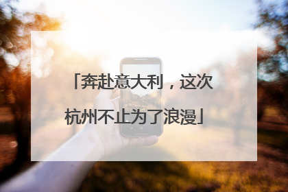 奔赴意大利，这次杭州不止为了浪漫