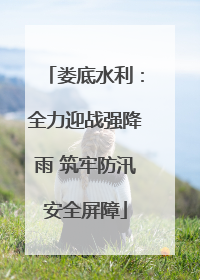娄底水利：全力迎战强降雨 筑牢防汛安全屏障