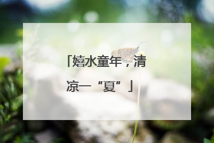 嬉水童年，清凉一“夏”