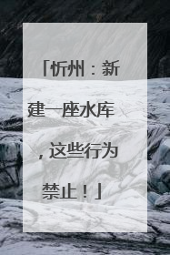 忻州：新建一座水库，这些行为禁止！