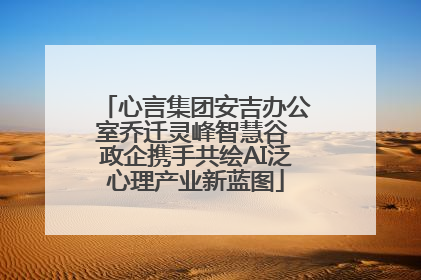 心言集团安吉办公室乔迁灵峰智慧谷 政企携手共绘AI泛心理产业新蓝图