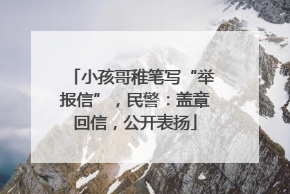 小孩哥稚笔写“举报信”，民警：盖章回信，公开表扬