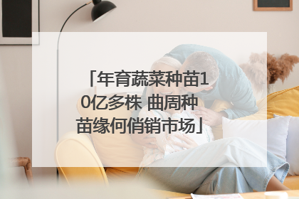 年育蔬菜种苗10亿多株 曲周种苗缘何俏销市场