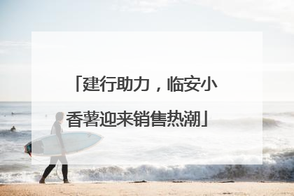 建行助力，临安小香薯迎来销售热潮