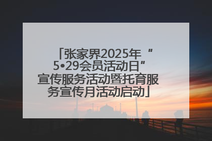 张家界2025年“5•29会员活动日”宣传服务活动暨托育服务宣传月活动启动