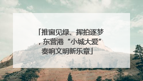 推窗见绿、挥拍逐梦，东营港“小城大爱”奏响文明新乐章