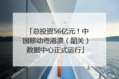 总投资56亿元！中国移动粤港澳（韶关）数据中心正式运行