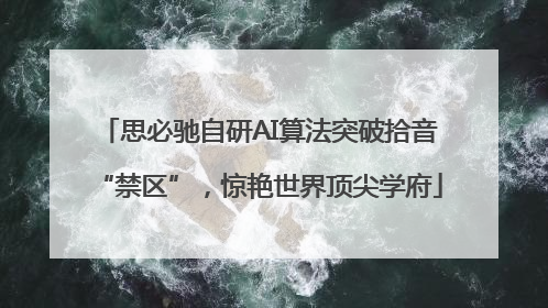 思必驰自研AI算法突破拾音“禁区”，惊艳世界顶尖学府