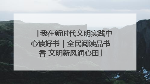 我在新时代文明实践中心读好书｜全民阅读品书香 文明新风润心田
