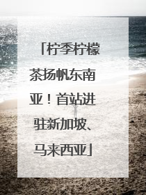 柠季柠檬茶扬帆东南亚！首站进驻新加坡、马来西亚