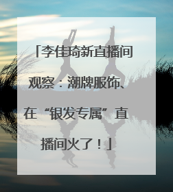 李佳琦新直播间观察：潮牌服饰、在“银发专属”直播间火了！