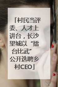村民当评委、人才上讲台，长沙望城以“擂台比武” 公开选聘乡村CEO