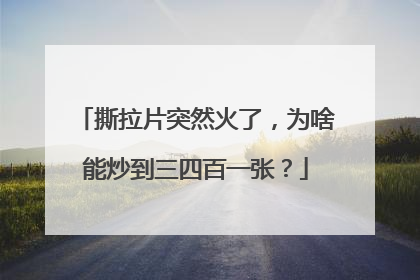 撕拉片突然火了，为啥能炒到三四百一张？