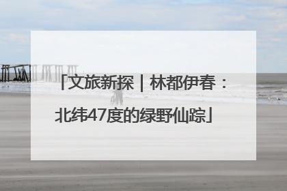 文旅新探｜林都伊春：北纬47度的绿野仙踪