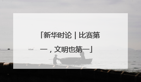 新华时论｜比赛第一，文明也第一
