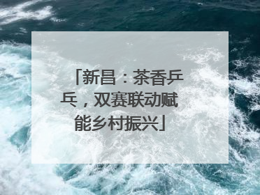 新昌：茶香乒乓，双赛联动赋能乡村振兴