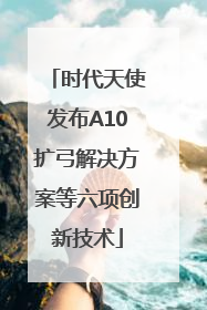 时代天使发布A10扩弓解决方案等六项创新技术