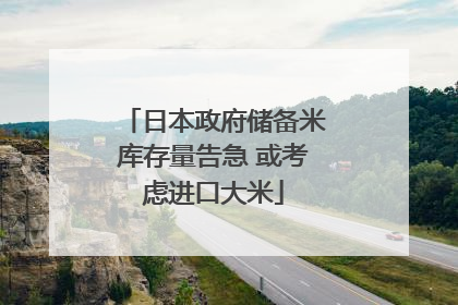 日本政府储备米库存量告急 或考虑进口大米