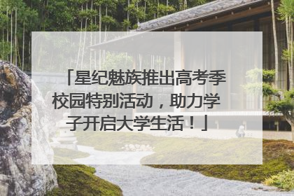 星纪魅族推出高考季校园特别活动，助力学子开启大学生活！