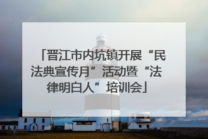 晋江市内坑镇开展“民法典宣传月”活动暨“法律明白人”培训会