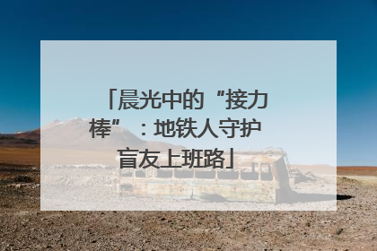 晨光中的“接力棒”：地铁人守护盲友上班路