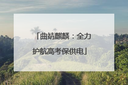 曲靖麒麟：全力护航高考保供电