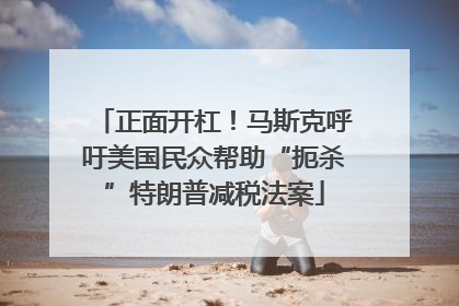 正面开杠！马斯克呼吁美国民众帮助“扼杀”特朗普减税法案