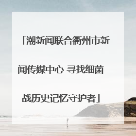 潮新闻联合衢州市新闻传媒中心 寻找细菌战历史记忆守护者