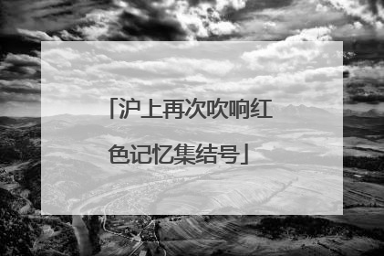 沪上再次吹响红色记忆集结号