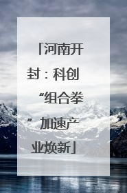 河南开封：科创“组合拳”加速产业焕新