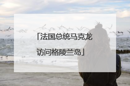 法国总统马克龙访问格陵兰岛