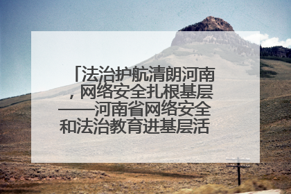 法治护航清朗河南，网络安全扎根基层——河南省网络安全和法治教育进基层活动正式启动
