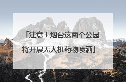 注意！烟台这两个公园将开展无人机药物喷洒