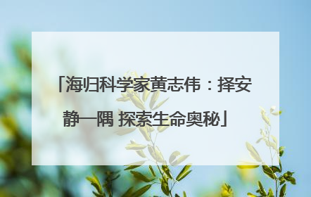 海归科学家黄志伟：择安静一隅 探索生命奥秘